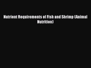 Download Nutrient Requirements of Fish and Shrimp (Animal Nutrition)  EBook