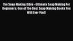 Download The Soap Making Bible - Ultimate Soap Making For Beginners: One of The Best Soap Making