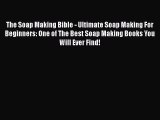Download The Soap Making Bible - Ultimate Soap Making For Beginners: One of The Best Soap Making