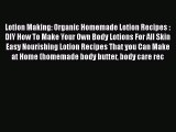 Read Lotion Making: Organic Homemade Lotion Recipes : DIY How To Make Your Own Body Lotions