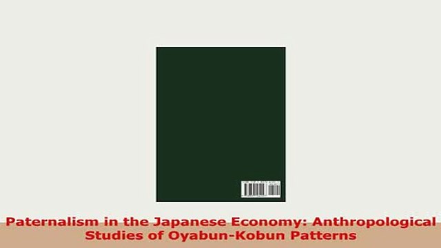 PDF Paternalism in the Japanese Economy Anthropological Studies of OyabunKobun Patterns PDF Full Ebook