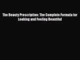Download The Beauty Prescription: The Complete Formula for Looking and Feeling Beautiful Ebook