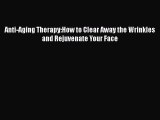 Read Anti-Aging Therapy:How to Clear Away the Wrinkles and Rejuvenate Your Face PDF Free
