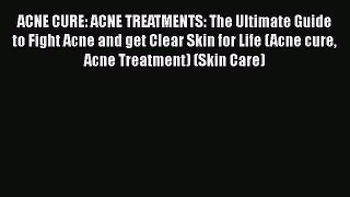 Read ACNE CURE: ACNE TREATMENTS: The Ultimate Guide to Fight Acne and get Clear Skin for Life