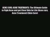 Read ACNE CURE: ACNE TREATMENTS: The Ultimate Guide to Fight Acne and get Clear Skin for Life