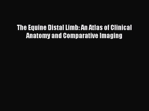 Download The Equine Distal Limb: An Atlas of Clinical Anatomy and Comparative Imaging Read