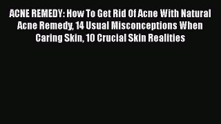 Read ACNE REMEDY: How To Get Rid Of Acne With Natural Acne Remedy 14 Usual Misconceptions When