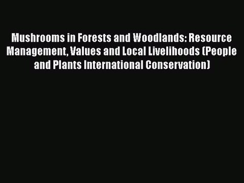 PDF Mushrooms in Forests and Woodlands: Resource Management Values and Local Livelihoods (People