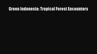 Download Green Indonesia: Tropical Forest Encounters  Read Online