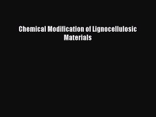 Download Chemical Modification of Lignocellulosic Materials  Read Online