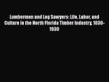 Download Lumbermen and Log Sawyers: Life Labor and Culture in the North Florida Timber Industry