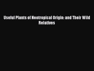 PDF Useful Plants of Neotropical Origin: and Their Wild Relatives Free Books