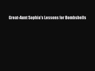 Download Great-Aunt Sophia's Lessons for Bombshells PDF Free