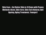 Read Skin Care - Get Better Skin in 10 Days with Proven Methods (Acne Skin Care Skin Care Natural