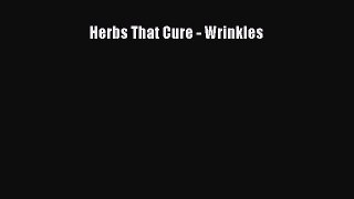 Read Herbs That Cure - Wrinkles Ebook Free