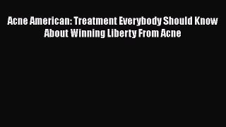Read Acne American: Treatment Everybody Should Know About Winning Liberty From Acne Ebook Free
