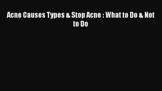 Read Acne Causes Types & Stop Acne : What to Do & Not to Do PDF Free