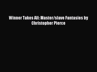 Read Winner Takes All: Master/slave Fantasies by Christopher Pierce Ebook Free