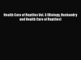 Download Health Care of Reptiles Vol. 3 (Biology Husbandry and Health Care of Reptiles) Free