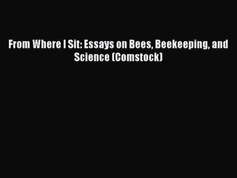 Download From Where I Sit: Essays on Bees Beekeeping and Science (Comstock) EBook