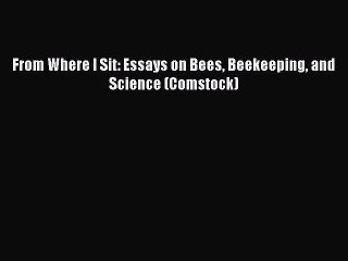 Download From Where I Sit: Essays on Bees Beekeeping and Science (Comstock)  EBook