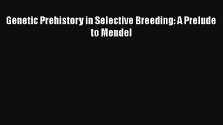 PDF Genetic Prehistory in Selective Breeding: A Prelude to Mendel  Read Online