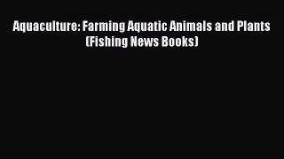 PDF Aquaculture: Farming Aquatic Animals and Plants (Fishing News Books)  EBook