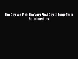 Read The Day We Met: The Very First Day of Long-Term Relationships Ebook Free