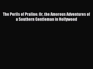 Read The Perils of Praline: Or the Amorous Adventures of a Southern Gentleman in Hollywood