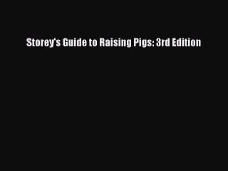 PDF Storey's Guide to Raising Pigs: 3rd Edition  Read Online