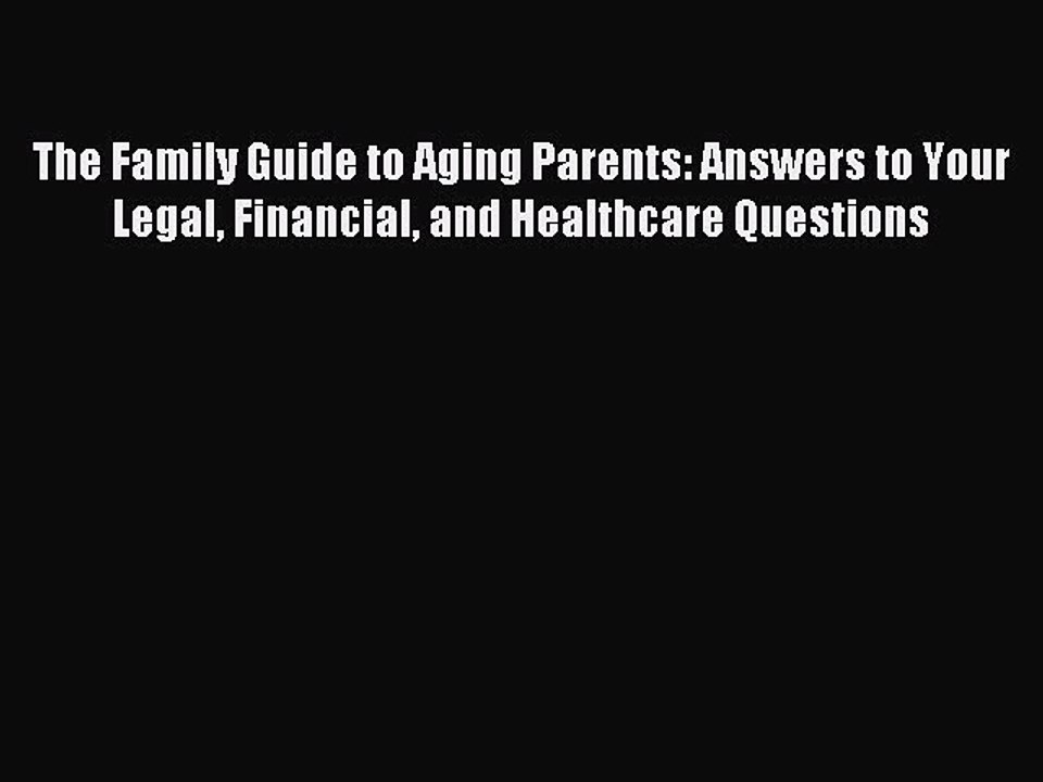 Read The Family Guide to Aging Parents: Answers to Your Legal Financial and Healthcare Questions