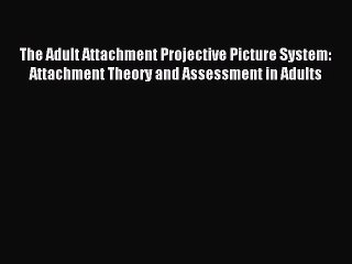 Read The Adult Attachment Projective Picture System: Attachment Theory and Assessment in Adults