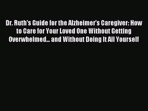 Read Dr. Ruth's Guide for the Alzheimer's Caregiver: How to Care for Your Loved One Without