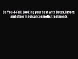 Read Be You-T-Full: Looking your best with Botox lasers and other magical cosmetic treatments