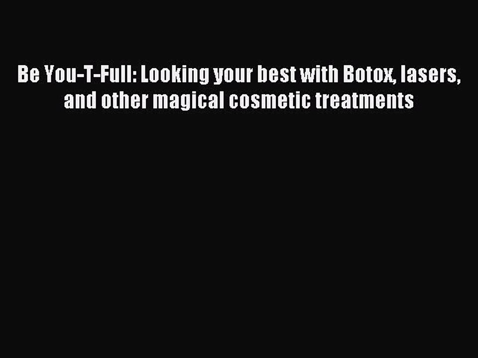 Read Be You-T-Full: Looking your best with Botox lasers and other magical cosmetic treatments
