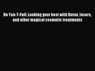 Read Be You-T-Full: Looking your best with Botox lasers and other magical cosmetic treatments