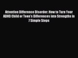 Read Attention Difference Disorder: How to Turn Your ADHD Child or Teen's Differences into