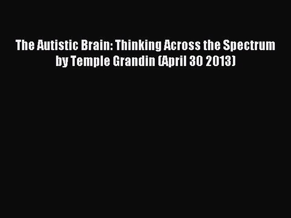 Read The Autistic Brain: Thinking Across the Spectrum by Temple Grandin (April 30 2013) Ebook