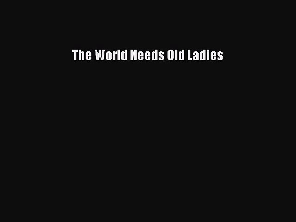 Read The World Needs Old Ladies Ebook Online