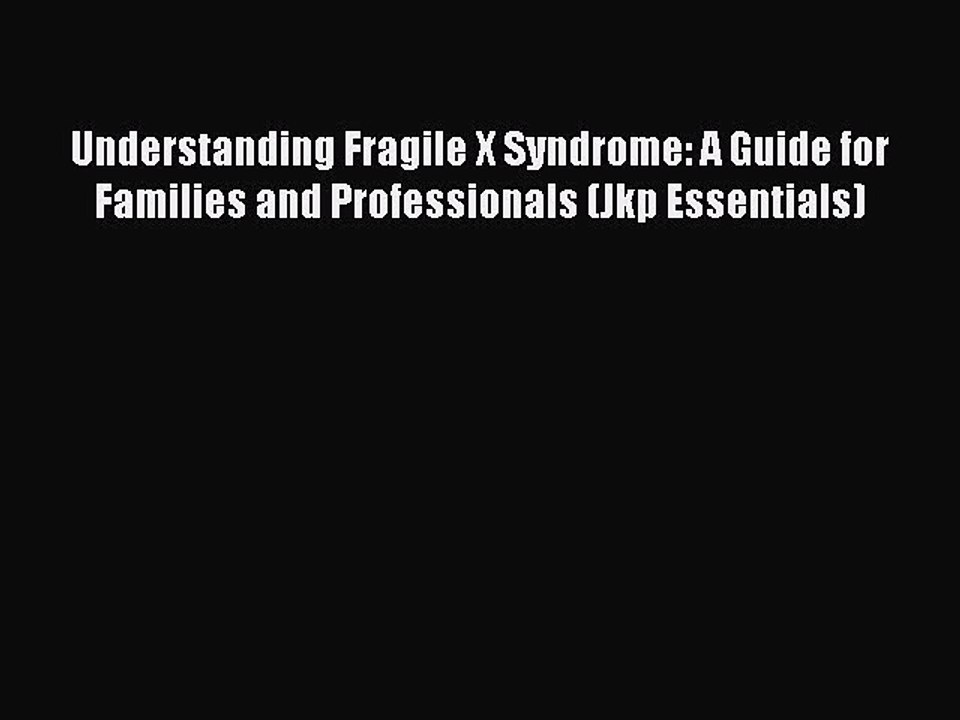 Read Understanding Fragile X Syndrome: A Guide for Families and Professionals (Jkp Essentials)