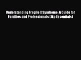 Read Understanding Fragile X Syndrome: A Guide for Families and Professionals (Jkp Essentials)