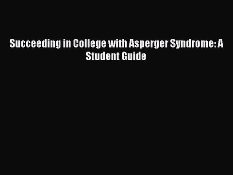 Read Succeeding in College with Asperger Syndrome: A Student Guide Ebook Free