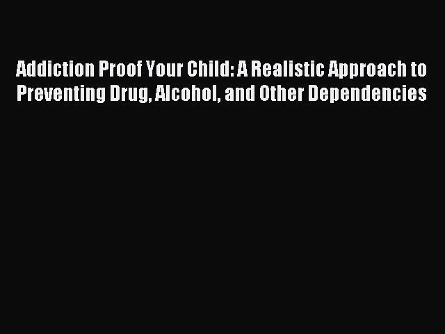 Read Addiction Proof Your Child: A Realistic Approach to Preventing Drug Alcohol and Other