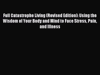 Read Full Catastrophe Living (Revised Edition): Using the Wisdom of Your Body and Mind to Face