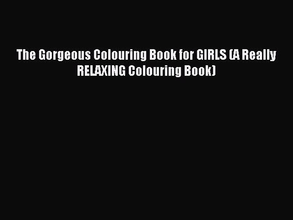 Read The Gorgeous Colouring Book for GIRLS (A Really RELAXING Colouring Book) Ebook Free