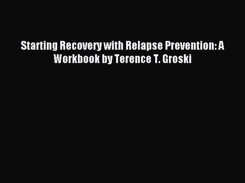 Read Starting Recovery with Relapse Prevention: A Workbook by Terence T. Groski Ebook Free