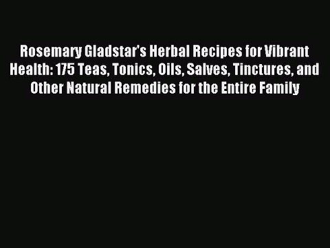 Read Rosemary Gladstar's Herbal Recipes for Vibrant Health: 175 Teas Tonics Oils Salves Tinctures