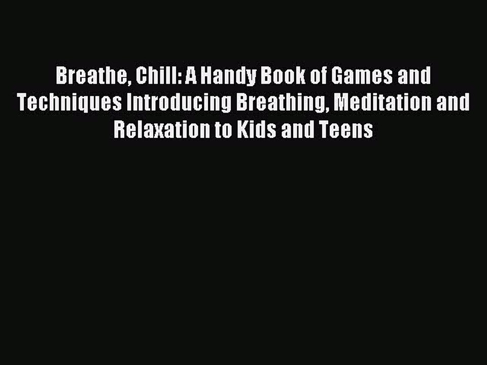 Read Breathe Chill: A Handy Book of Games and Techniques Introducing Breathing Meditation and