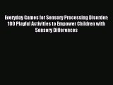 Read Everyday Games for Sensory Processing Disorder: 100 Playful Activities to Empower Children