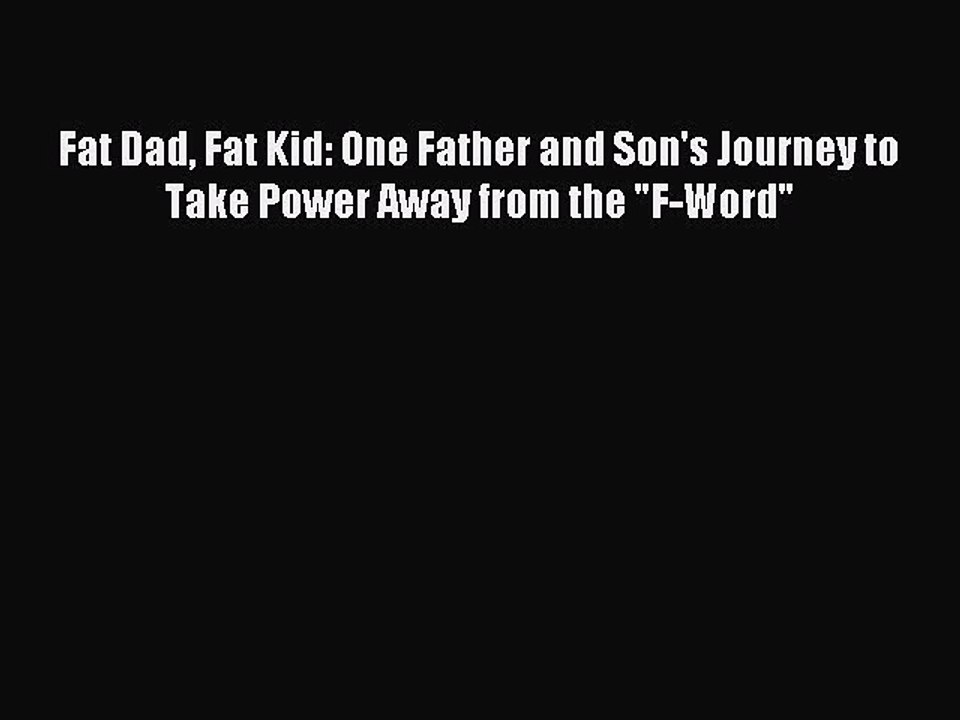 Read Fat Dad Fat Kid: One Father and Son's Journey to Take Power Away from the F-Word PDF Free